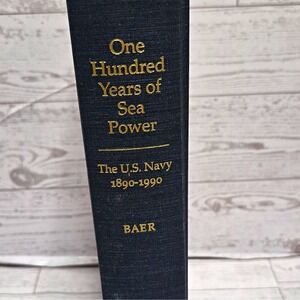 George W. Baer One Hundred Years of Sea Power U.S. Navy 1890-1990 HC 1994